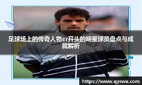 足球场上的传奇人物er开头的明星球员盘点与成就解析