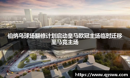 伯纳乌球场翻修计划启动皇马欧冠主场临时迁移至马竞主场