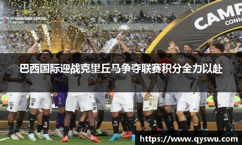 巴西国际迎战克里丘马争夺联赛积分全力以赴
